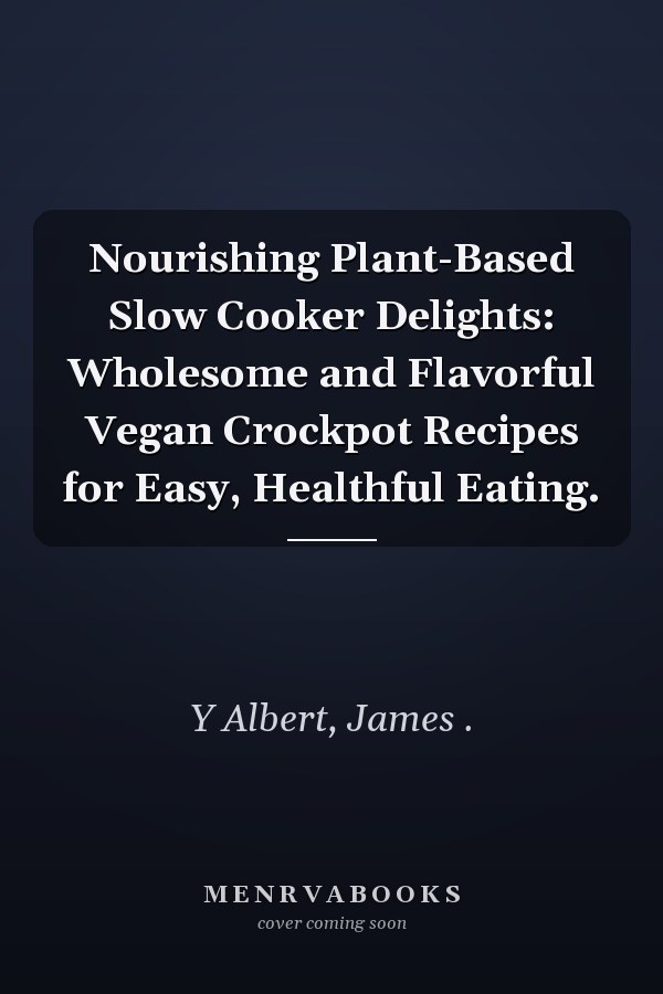 Nourishing Plant-Based Slow Cooker Delights: Wholesome and Flavorful Vegan Crockpot Recipes for Easy, Healthful Eating.