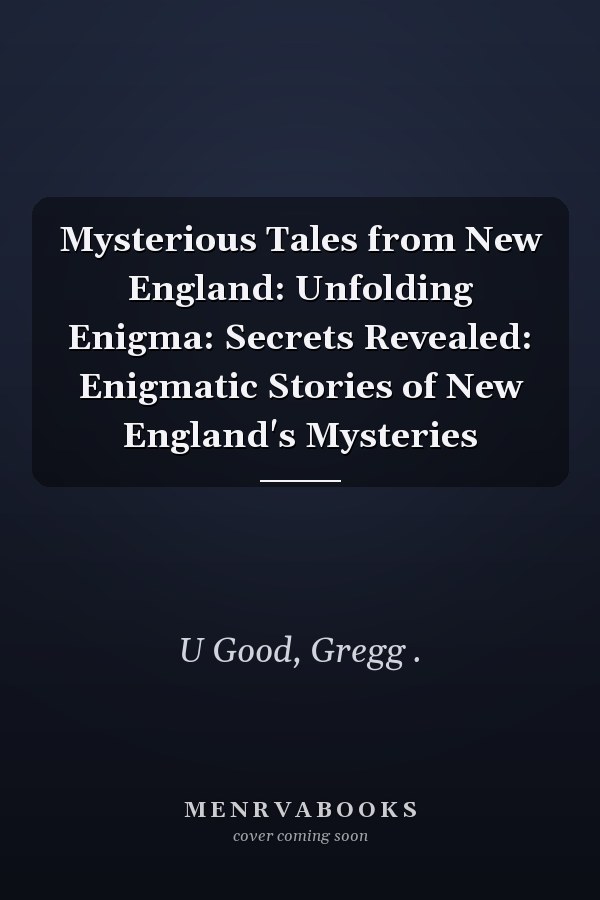 Mysterious Tales from New England: Unfolding Enigma: Secrets Revealed: Enigmatic Stories of New England's Mysteries