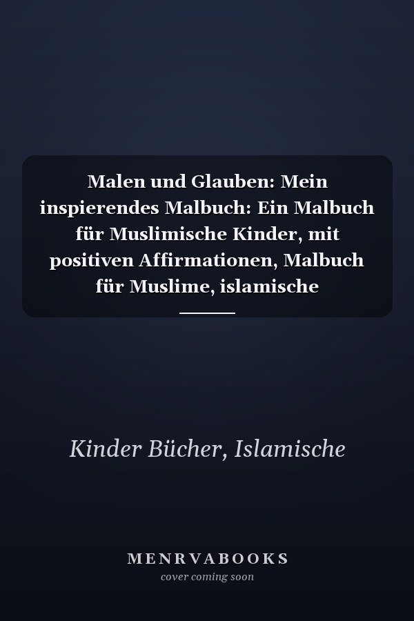 Malen und Glauben: Mein inspierendes Malbuch: Ein Malbuch für Muslimische Kinder, mit positiven Affirmationen, Malbuch für Muslime, islamische Kinderbücher (German Edition)
