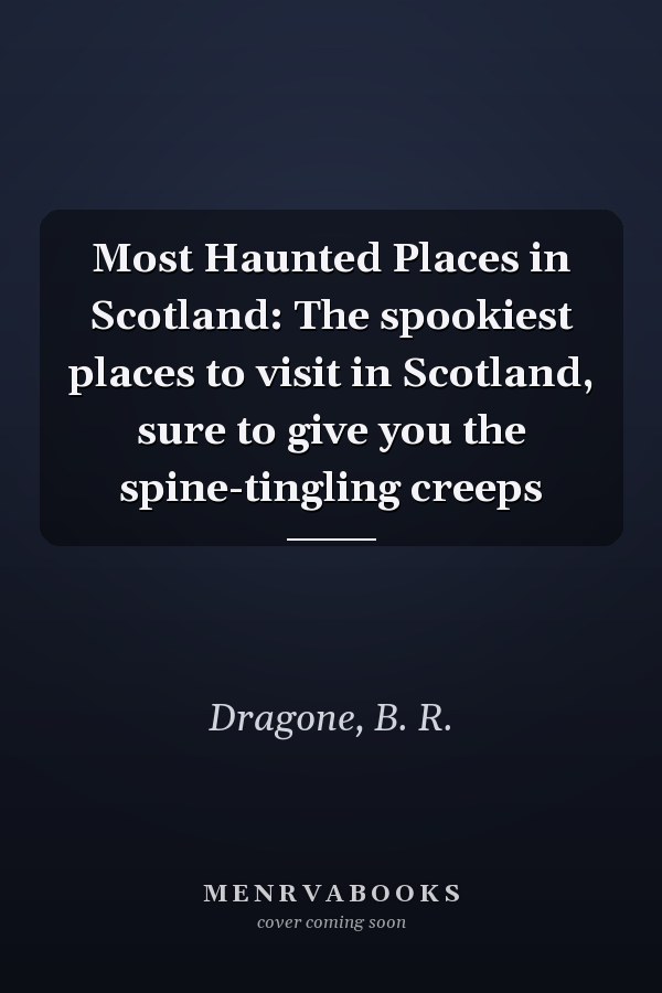Most Haunted Places in Scotland: The spookiest places to visit in Scotland, sure to give you the spine-tingling creeps