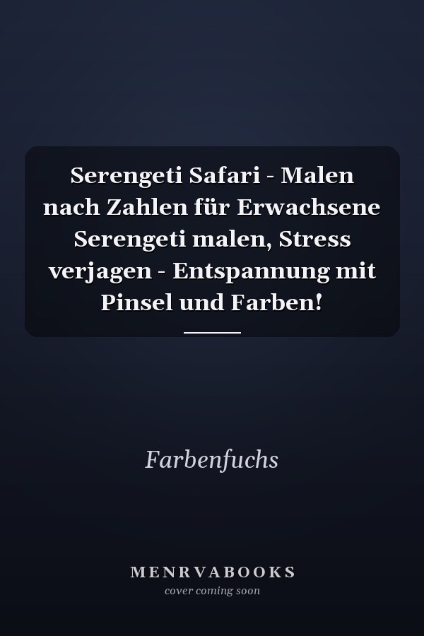 Serengeti Safari - Malen nach Zahlen für Erwachsene Serengeti malen, Stress verjagen - Entspannung mit Pinsel und Farben!