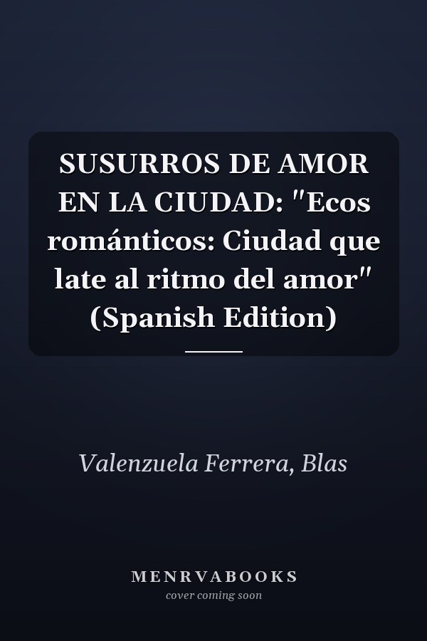 SUSURROS DE AMOR EN LA CIUDAD: "Ecos románticos: Ciudad que late al ritmo del amor" (Spanish Edition)