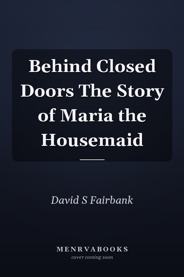 Behind Closed Doors The Story of Maria the Housemaid