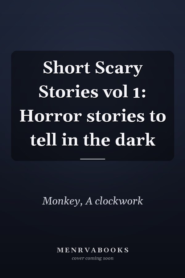 Short Scary Stories vol 1: Horror stories to tell in the dark