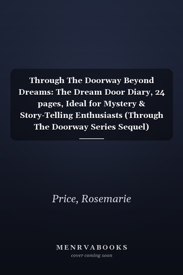 Through The Doorway Beyond Dreams: The Dream Door Diary, 24 pages, Ideal for Mystery & Story-Telling Enthusiasts (Through The Doorway Series Sequel)