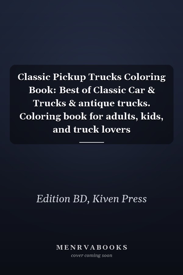 Classic Pickup Trucks Coloring Book: Best of Classic Car & Trucks & antique trucks. Coloring book for adults, kids, and truck lovers