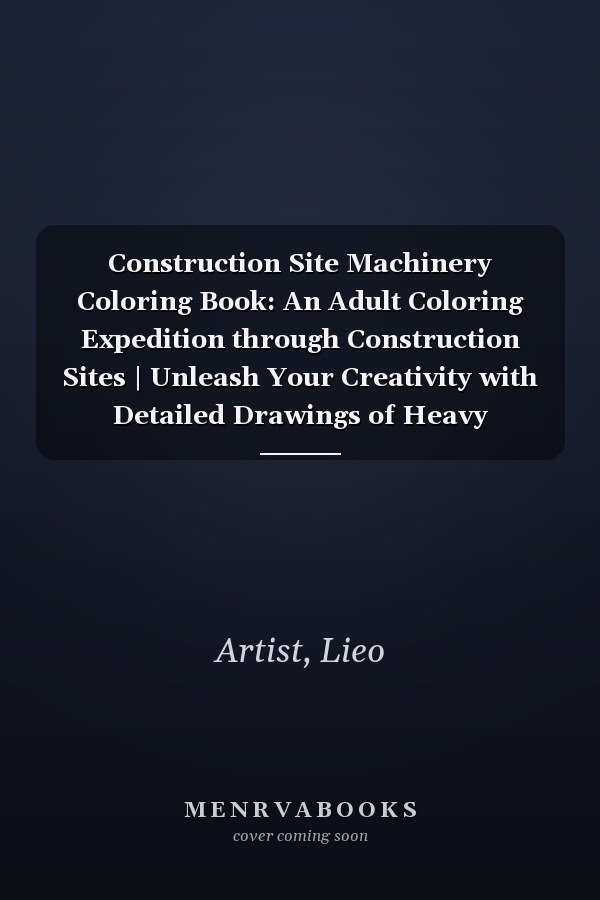 Construction Site Machinery Coloring Book: An Adult Coloring Expedition through Construction Sites | Unleash Your Creativity with Detailed Drawings of Heavy Equipment and Building Marvels