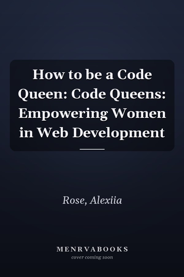 How to be a Code Queen: Code Queens: Empowering Women in Web Development