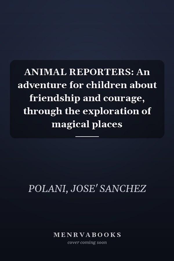 ANIMAL REPORTERS: An adventure for children about friendship and courage, through the exploration of magical places