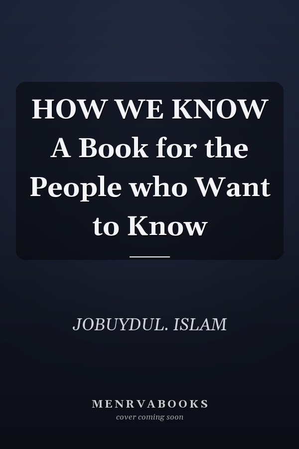 HOW WE KNOW A Book for the People who Want to Know