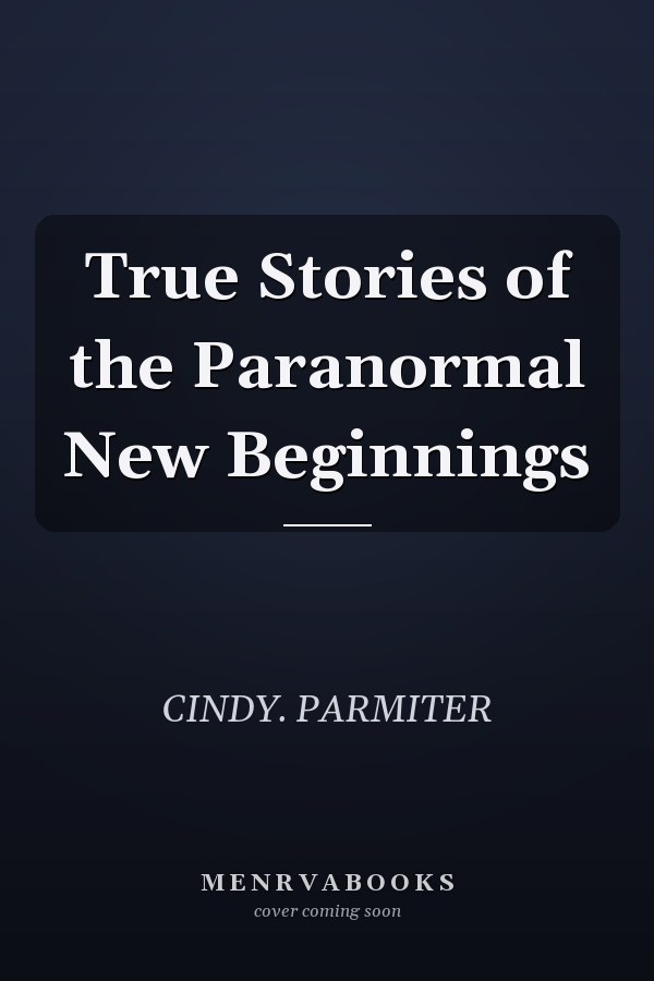 True Stories of the Paranormal New Beginnings