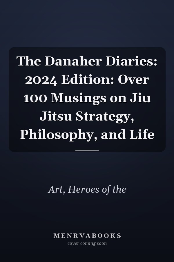 The Danaher Diaries: 2024 Edition: Over 100 Musings on Jiu Jitsu Strategy, Philosophy, and Life