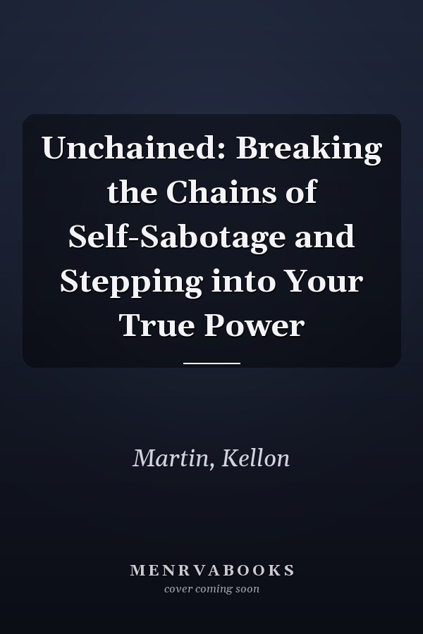 Unchained: Breaking the Chains of Self-Sabotage and Stepping into Your True Power