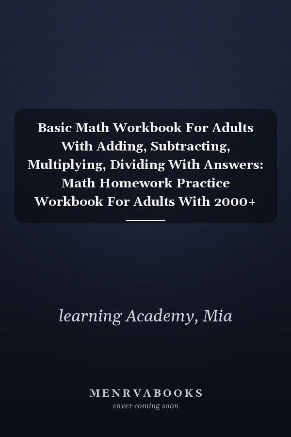 Basic Math Workbook For Adults With Adding, Subtracting, Multiplying, Dividing With Answers: Math Homework Practice Workbook For Adults With 2000+ ... for Classroom | Math Arithmetic For Adults