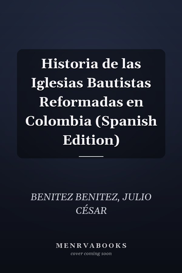 Historia de las Iglesias Bautistas Reformadas en Colombia (Spanish Edition)