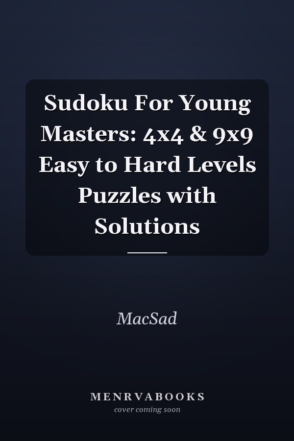 Sudoku For Young Masters: 4x4 & 9x9 Easy to Hard Levels Puzzles with Solutions