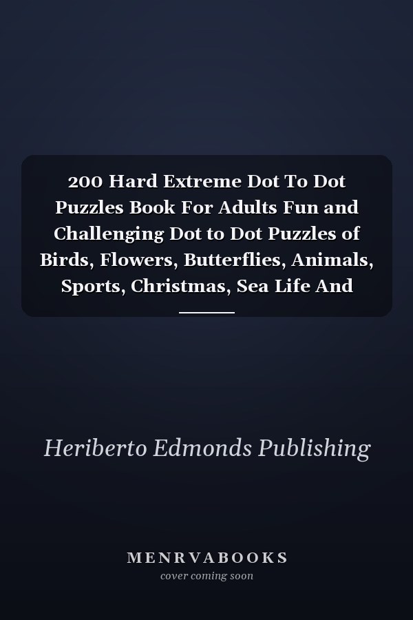 200 Hard Extreme Dot To Dot Puzzles Book For Adults Fun and Challenging Dot to Dot Puzzles of Birds, Flowers, Butterflies, Animals, Sports, Christmas, Sea Life And More