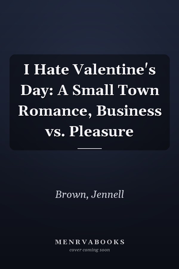 I Hate Valentine's Day: A Small Town Romance, Business vs. Pleasure