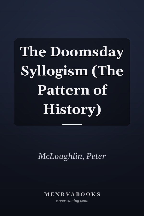 The Doomsday Syllogism (The Pattern of History)