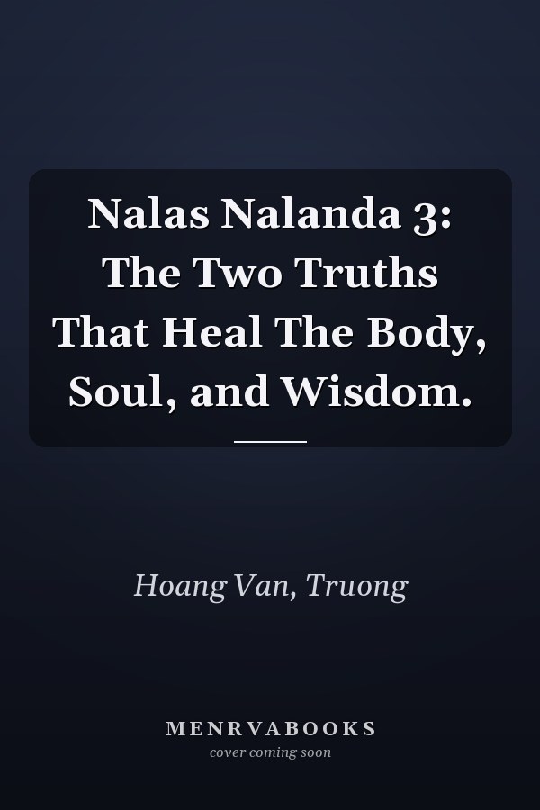 Nalas Nalanda 3: The Two Truths That Heal The Body, Soul, and Wisdom.