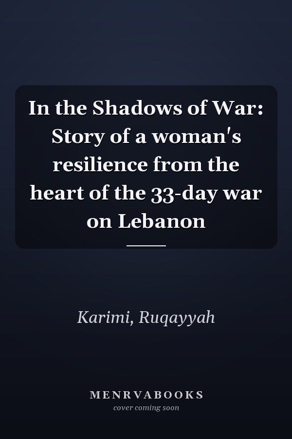 In the Shadows of War: Story of a woman's resilience from the heart of the 33-day war on Lebanon
