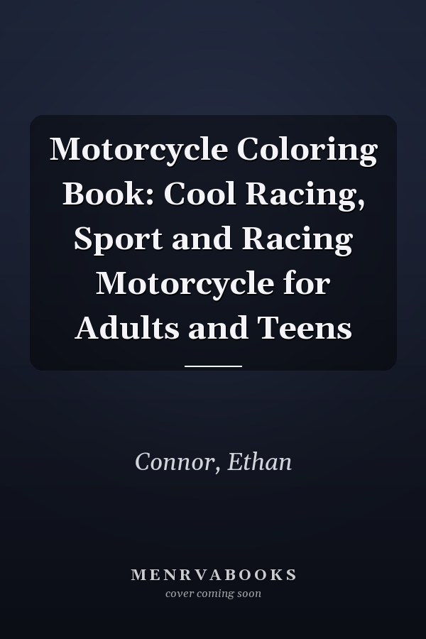 Motorcycle Coloring Book: Cool Racing, Sport and Racing Motorcycle for Adults and Teens