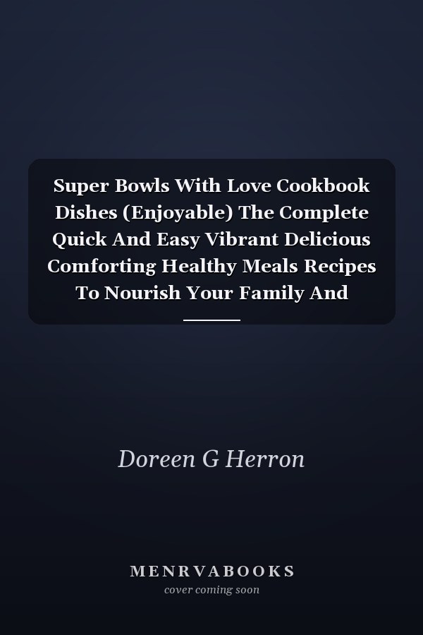 Super Bowls With Love Cookbook Dishes (Enjoyable) The Complete Quick And Easy Vibrant Delicious Comforting Healthy Meals Recipes To Nourish Your Family And Friends And Create Memories