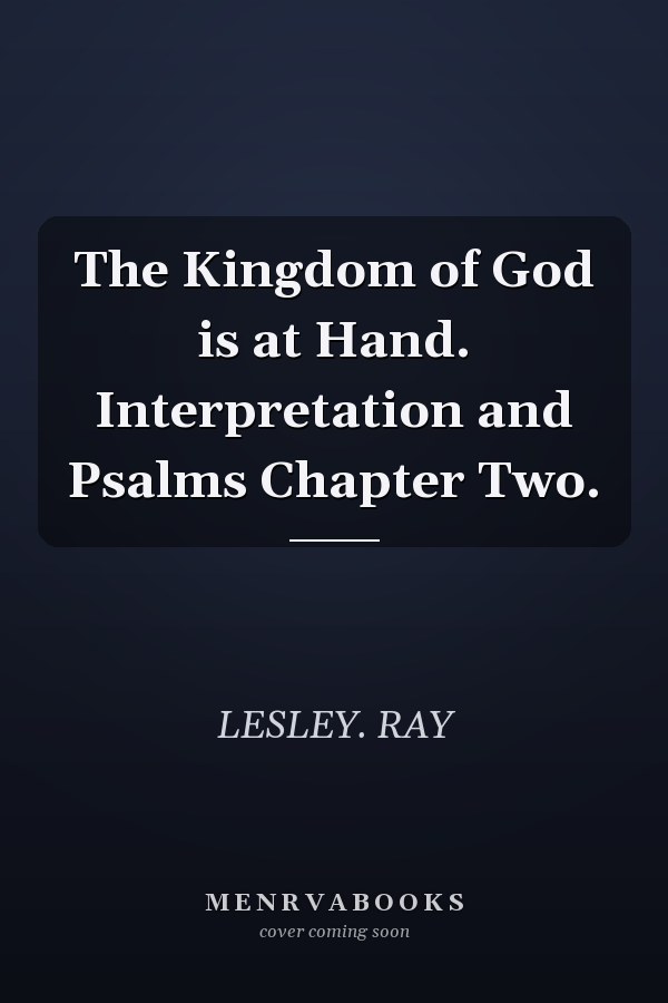 The Kingdom of God is at Hand. Interpretation and Psalms Chapter Two.