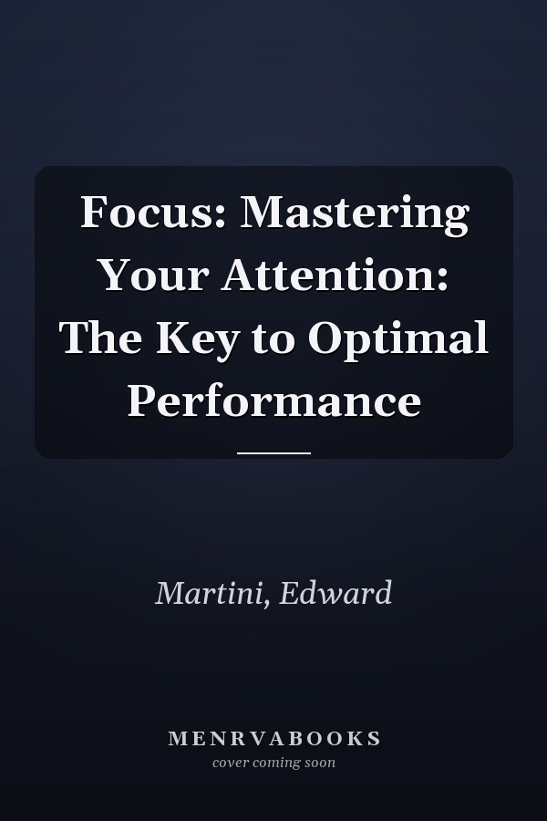 Focus: Mastering Your Attention: The Key to Optimal Performance