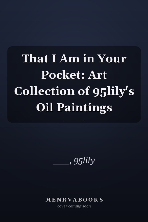 That I Am in Your Pocket: Art Collection of 95lily's Oil Paintings