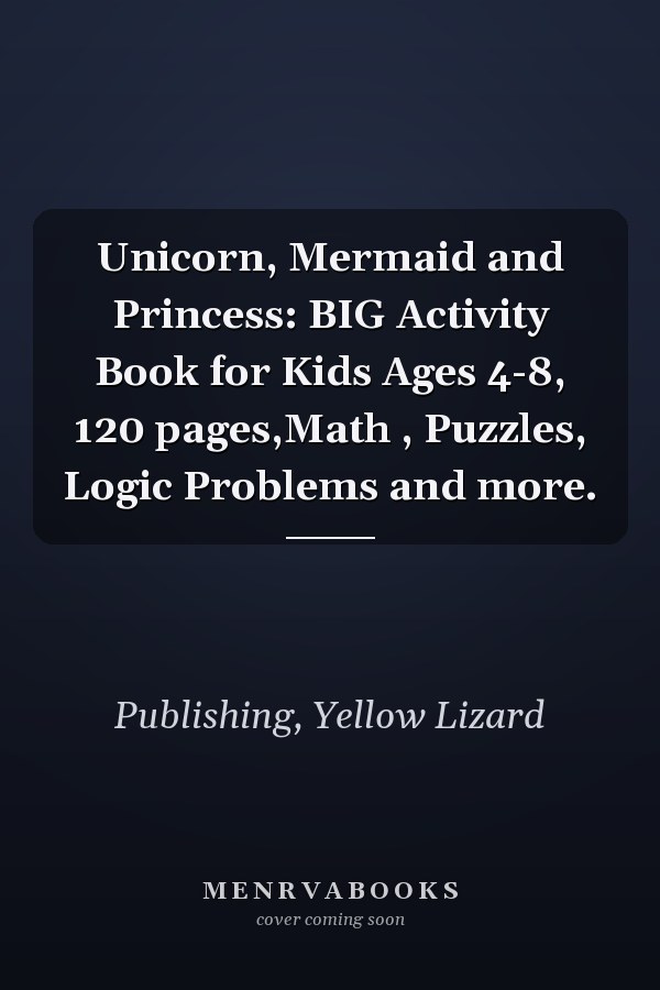 Unicorn, Mermaid and Princess: BIG Activity Book for Kids Ages 4-8, 120 pages,Math , Puzzles, Logic Problems and more.