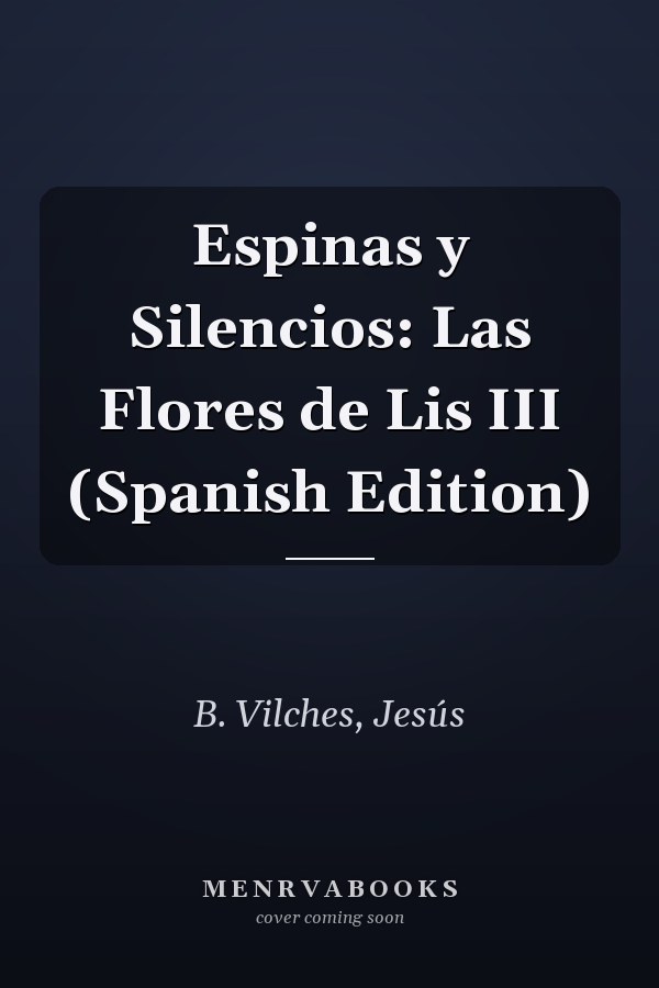 Espinas y Silencios: Las Flores de Lis III (Spanish Edition)