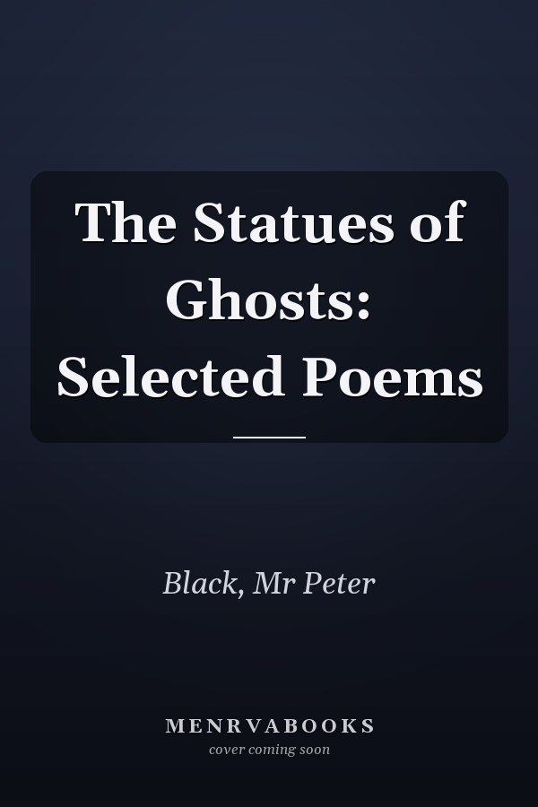 The Statues of Ghosts: Selected Poems