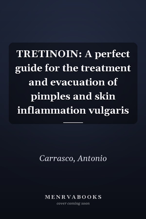 TRETINOIN: A perfect guide for the treatment and evacuation of pimples and skin inflammation vulgaris