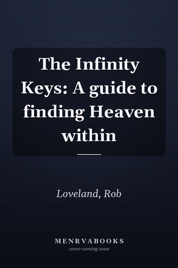 The Infinity Keys: A guide to finding Heaven within