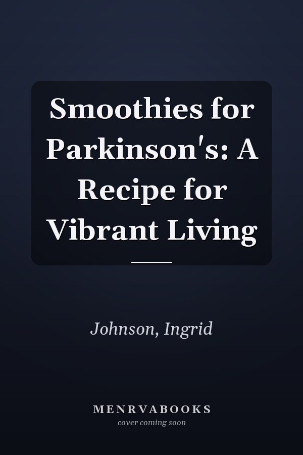 Smoothies for Parkinson's: A Recipe for Vibrant Living