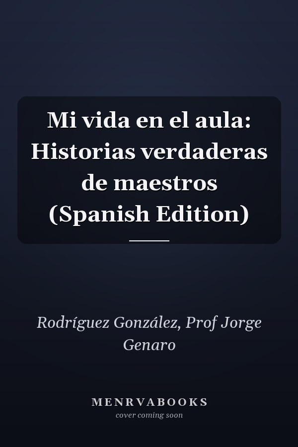 Mi vida en el aula: Historias verdaderas de maestros (Spanish Edition)