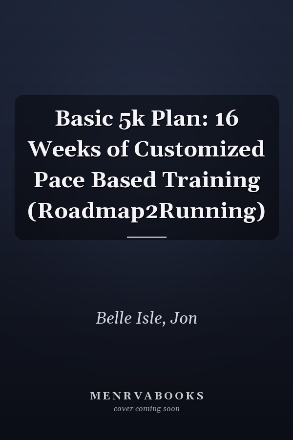 Basic 5k Plan: 16 Weeks of Customized Pace Based Training (Roadmap2Running)