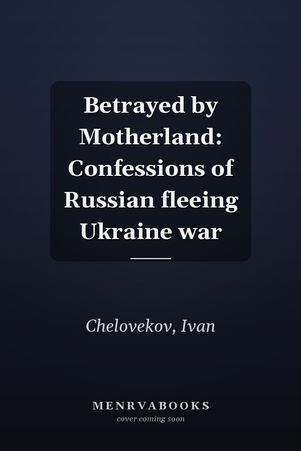 Betrayed by Motherland: Confessions of Russian fleeing Ukraine war