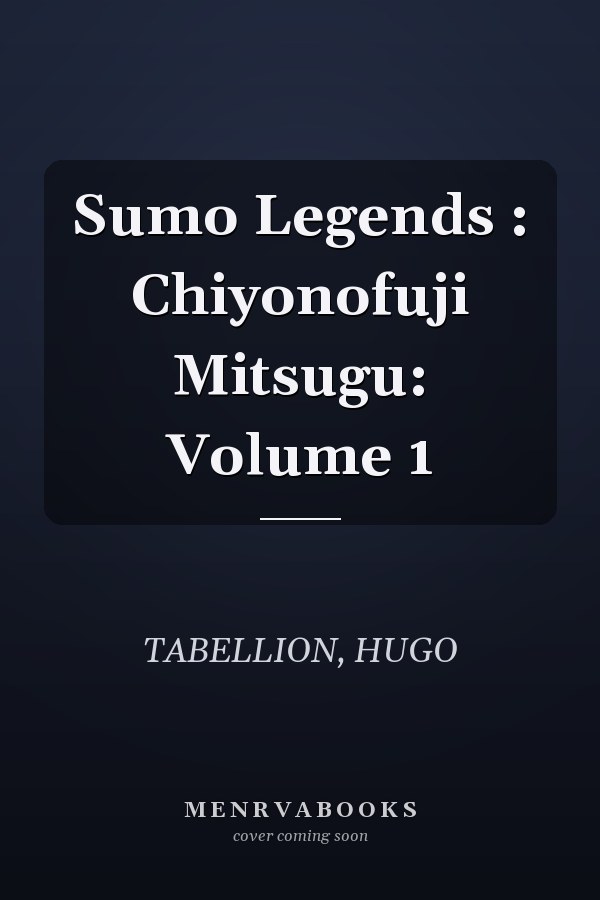 Sumo Legends : Chiyonofuji Mitsugu: Volume 1