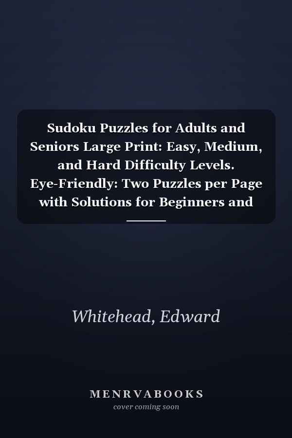 Sudoku Puzzles for Adults and Seniors Large Print: Easy, Medium, and Hard Difficulty Levels. Eye-Friendly: Two Puzzles per Page with Solutions for Beginners and Expert.