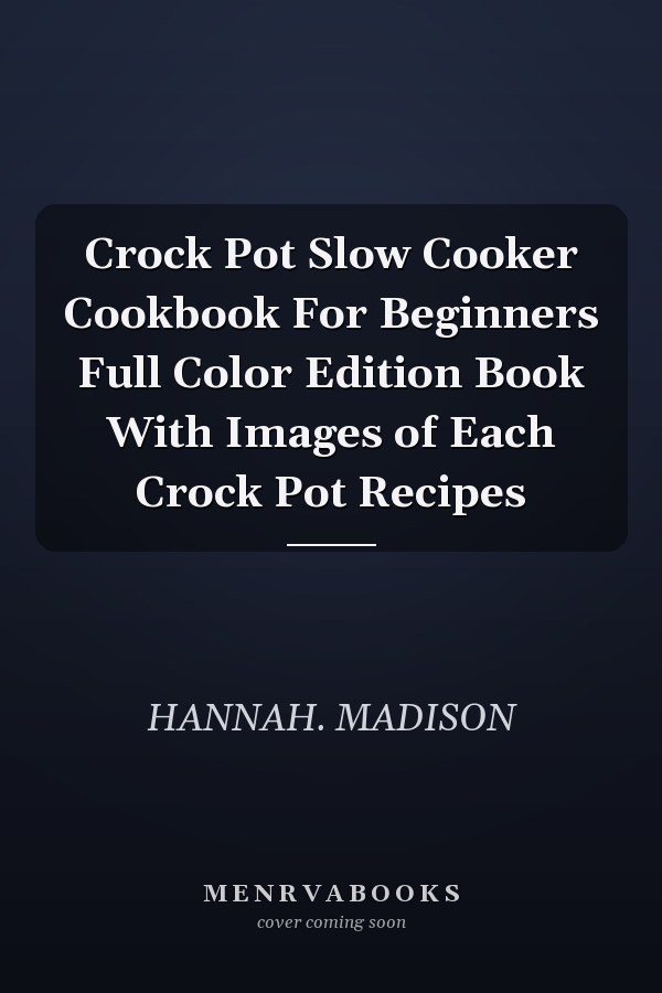 Crock Pot Slow Cooker Cookbook For Beginners Full Color Edition Book With Images of Each Crock Pot Recipes