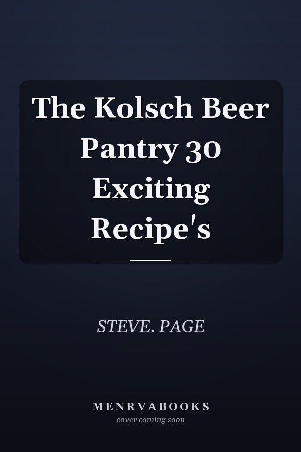The Kolsch Beer Pantry 30 Exciting Recipe's