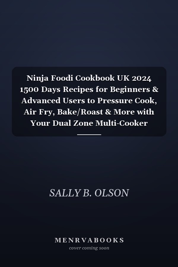 Ninja Foodi Cookbook UK 2024 1500 Days Recipes for Beginners & Advanced Users to Pressure Cook, Air Fry, Bake/Roast & More with Your Dual Zone Multi-Cooker