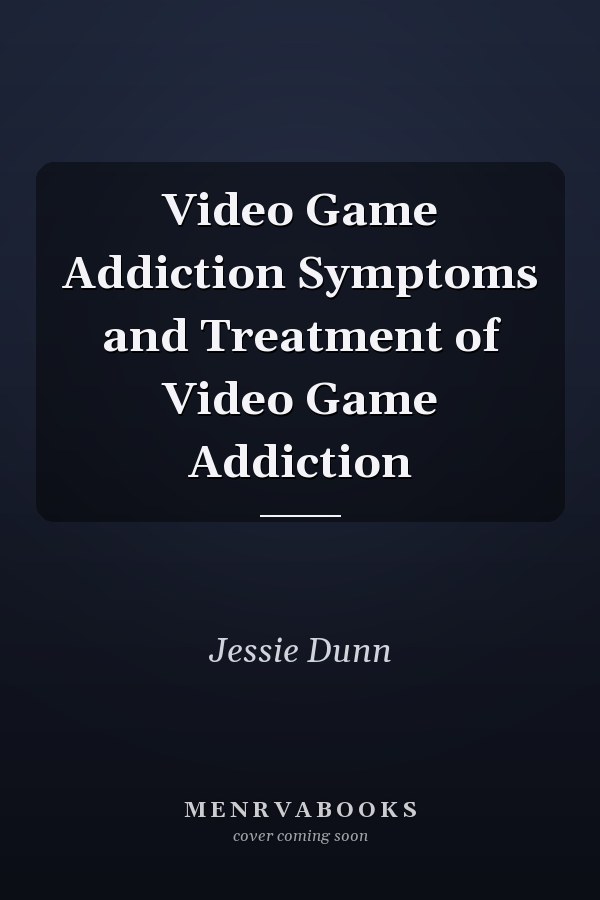 Video Game Addiction Symptoms and Treatment of Video Game Addiction