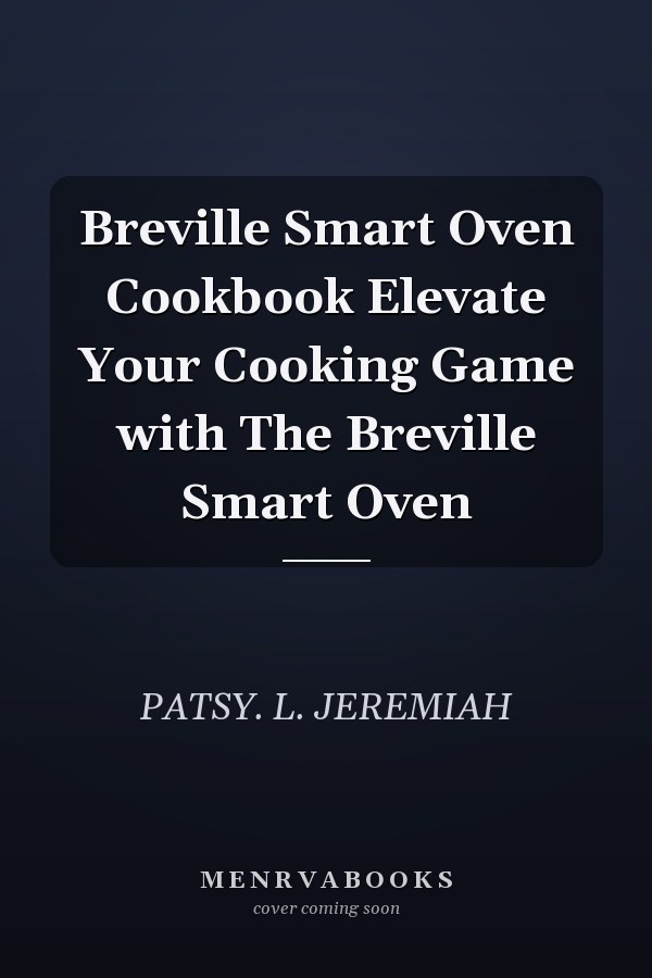 Breville Smart Oven Cookbook Elevate Your Cooking Game with The Breville Smart Oven