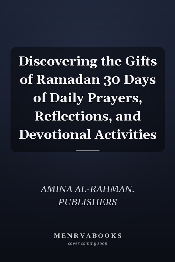 Discovering the Gifts of Ramadan 30 Days of Daily Prayers, Reflections, and Devotional Activities