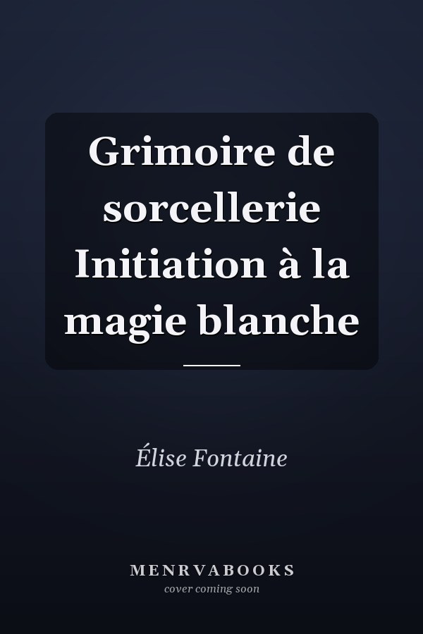 Grimoire de sorcellerie Initiation à la magie blanche