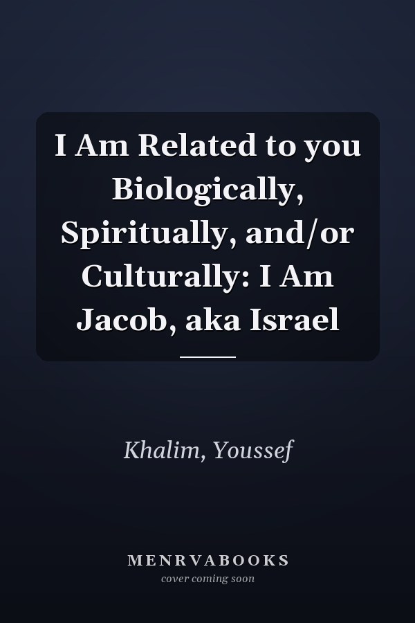 I Am Related to you Biologically, Spiritually, and/or Culturally: I Am Jacob, aka Israel