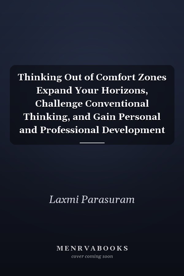 Thinking Out of Comfort Zones Expand Your Horizons, Challenge Conventional Thinking, and Gain Personal and Professional Development